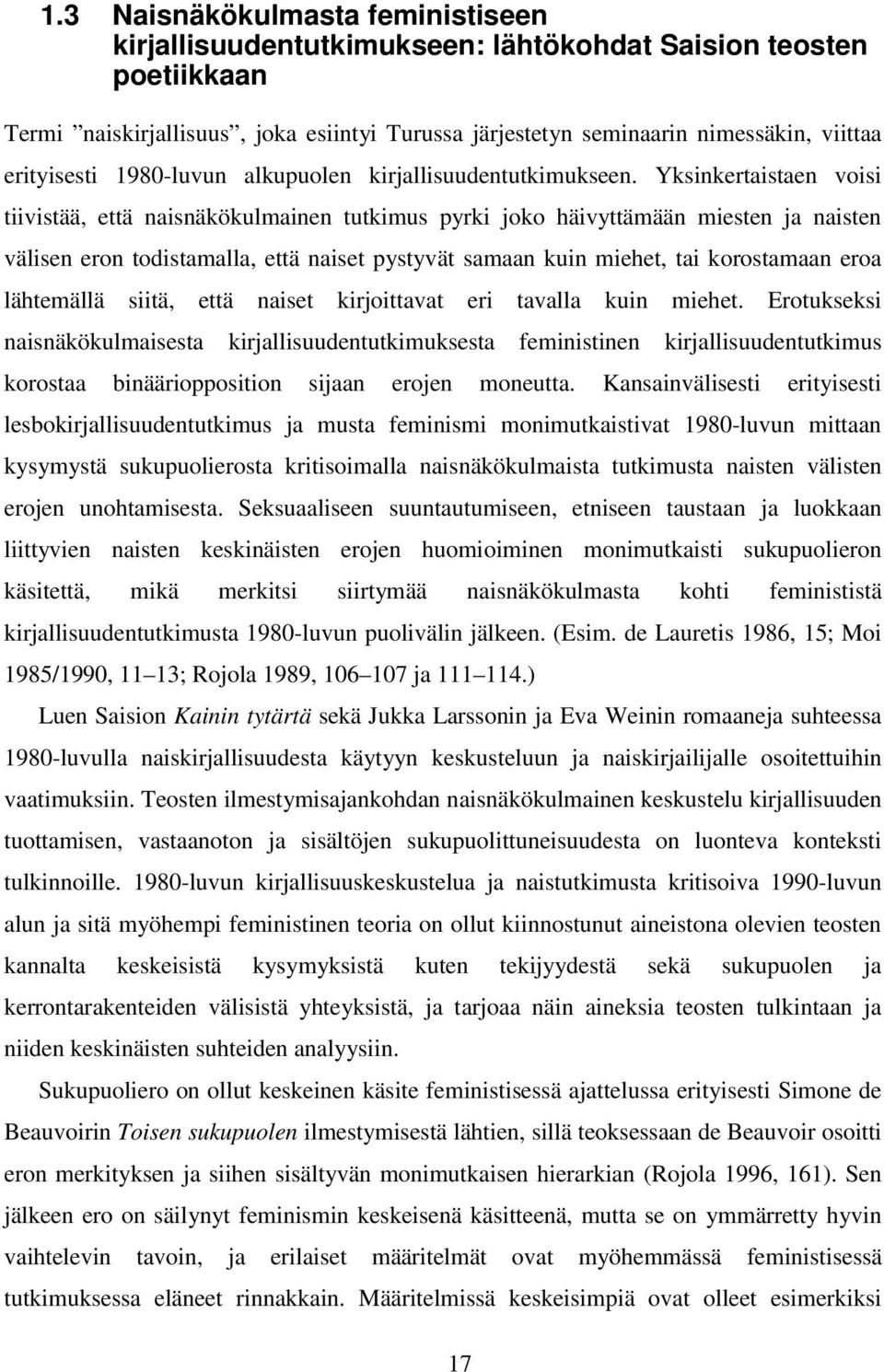Yksinkertaistaen voisi tiivistää, että naisnäkökulmainen tutkimus pyrki joko häivyttämään miesten ja naisten välisen eron todistamalla, että naiset pystyvät samaan kuin miehet, tai korostamaan eroa