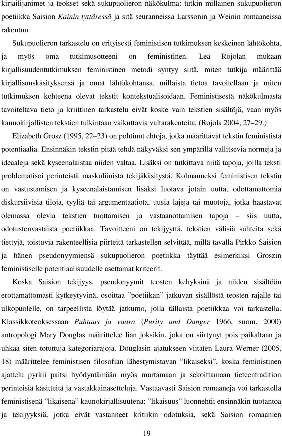 Lea Rojolan mukaan kirjallisuudentutkimuksen feministinen metodi syntyy siitä, miten tutkija määrittää kirjallisuuskäsityksensä ja omat lähtökohtansa, millaista tietoa tavoitellaan ja miten