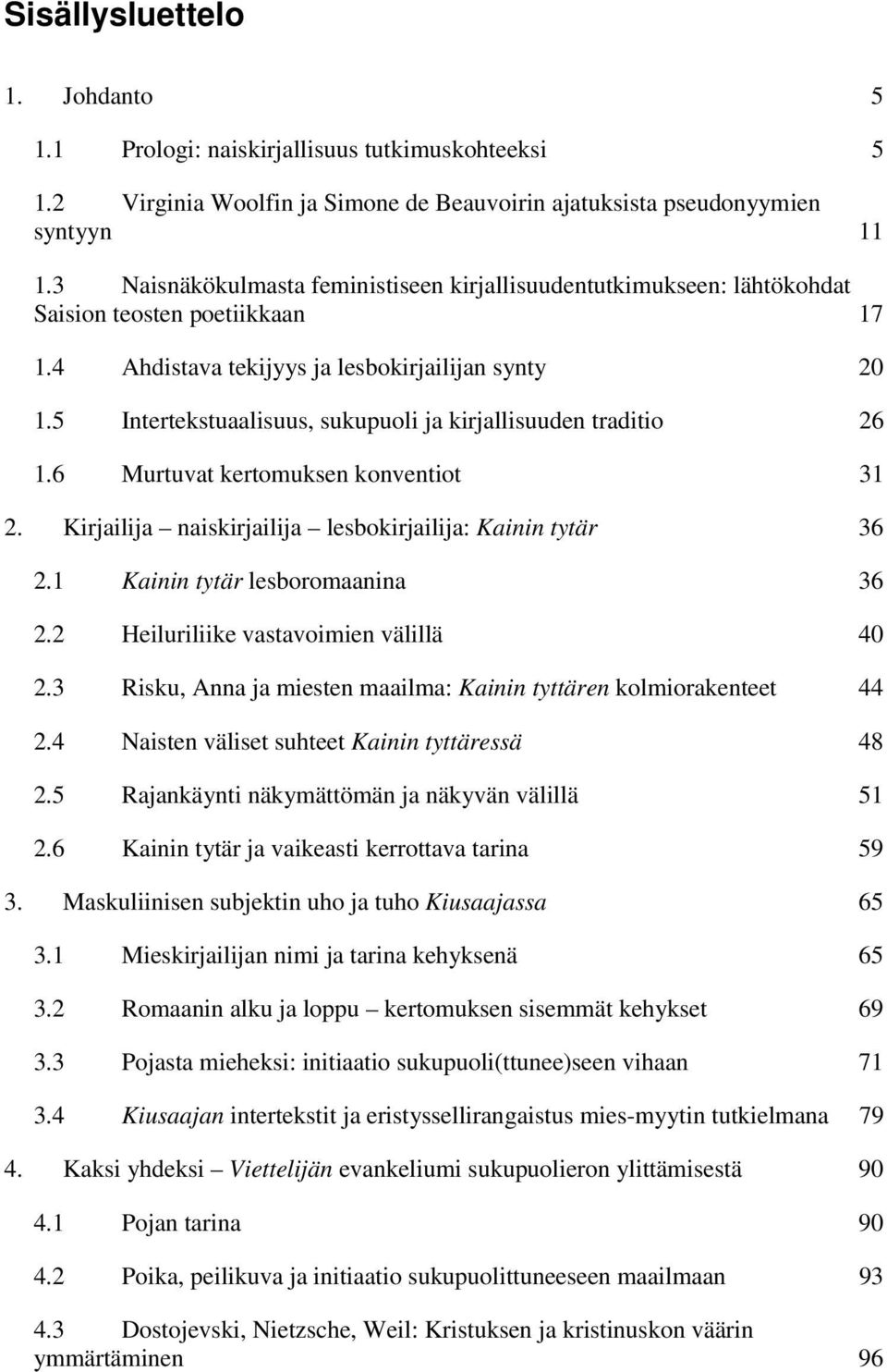 5 Intertekstuaalisuus, sukupuoli ja kirjallisuuden traditio 26 1.6 Murtuvat kertomuksen konventiot 31 2. Kirjailija naiskirjailija lesbokirjailija: Kainin tytär 36 2.