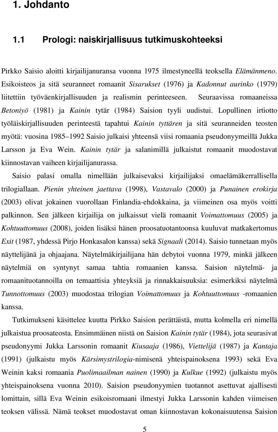 Seuraavissa romaaneissa Betoniyö (1981) ja Kainin tytär (1984) Saision tyyli uudistui.