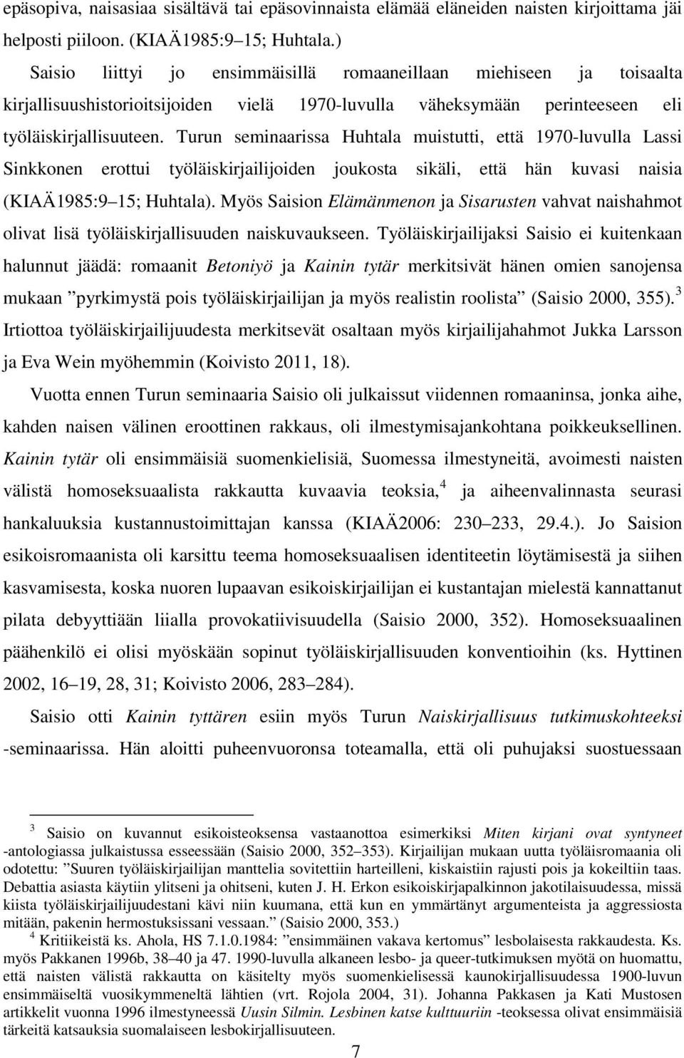 Turun seminaarissa Huhtala muistutti, että 1970-luvulla Lassi Sinkkonen erottui työläiskirjailijoiden joukosta sikäli, että hän kuvasi naisia (KIAÄ1985:9 15; Huhtala).
