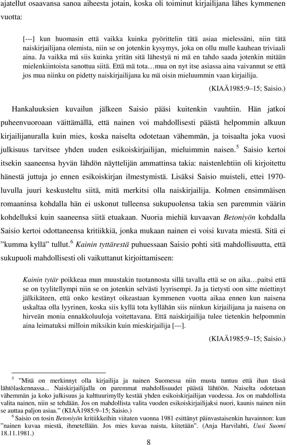 Että mä tota mua on nyt itse asiassa aina vaivannut se että jos mua niinku on pidetty naiskirjailijana ku mä oisin mieluummin vaan kirjailija. (KIAÄ1985:9 15; Saisio.