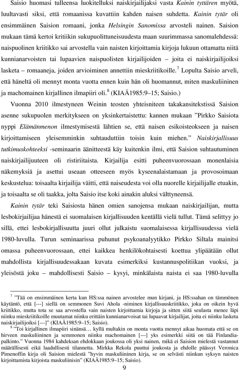 Saision mukaan tämä kertoi kritiikin sukupuolittuneisuudesta maan suurimmassa sanomalehdessä: naispuolinen kriitikko sai arvostella vain naisten kirjoittamia kirjoja lukuun ottamatta niitä