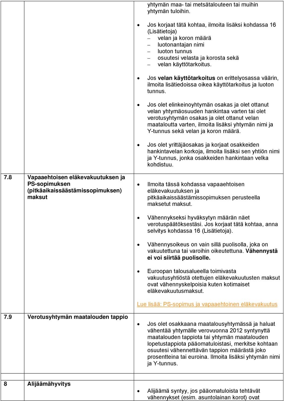 8 Vapaaehtoisen eläkevakuutuksen ja PS-sopimuksen (pitkäaikaissäästämissopimuksen) maksut Jos velan käyttötarkoitus on erittelyosassa väärin, ilmoita lisätiedoissa oikea käyttötarkoitus ja luoton