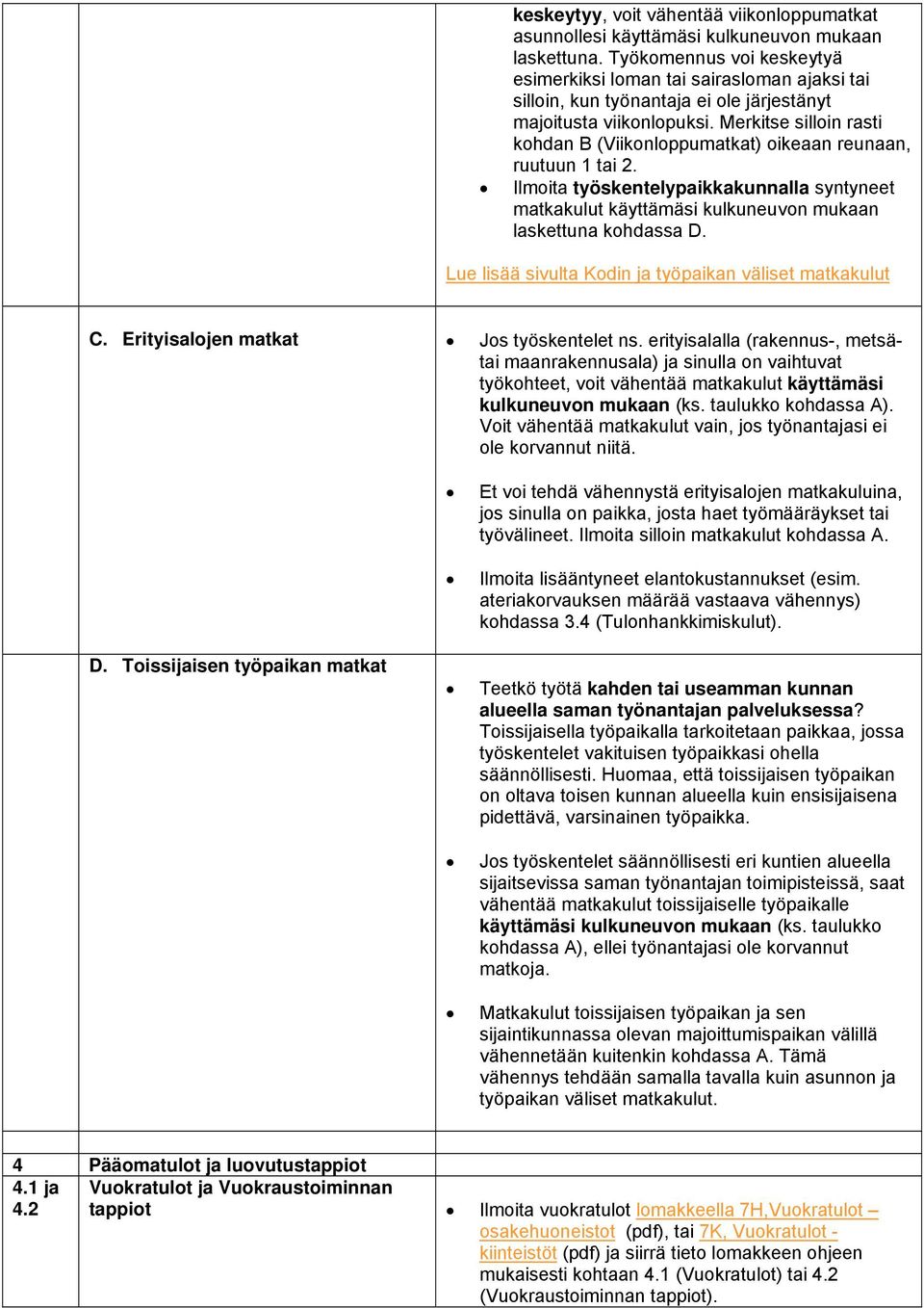 Merkitse silloin rasti kohdan B (Viikonloppumatkat) oikeaan reunaan, ruutuun 1 tai 2. Ilmoita työskentelypaikkakunnalla syntyneet matkakulut käyttämäsi kulkuneuvon mukaan laskettuna kohdassa D.