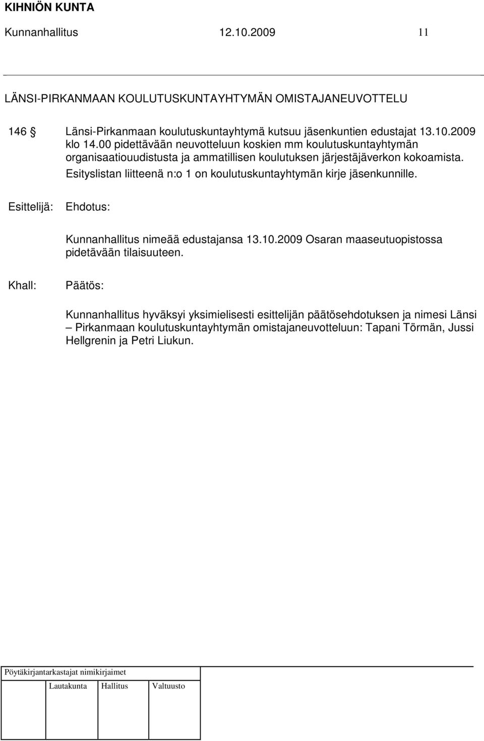 Esityslistan liitteenä n:o 1 on koulutuskuntayhtymän kirje jäsenkunnille. Esittelijä: Kunnanhallitus nimeää edustajansa 13.10.