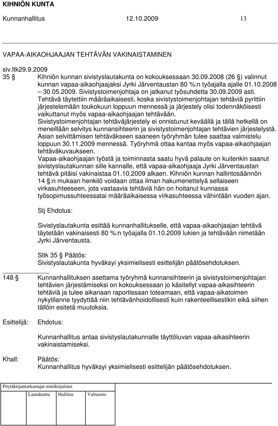 Tehtävä täytettiin määräaikaisesti, koska sivistystoimenjohtajan tehtäviä pyrittiin järjestelemään toukokuun loppuun mennessä ja järjestely olisi todennäköisesti vaikuttanut myös vapaa-aikaohjaajan