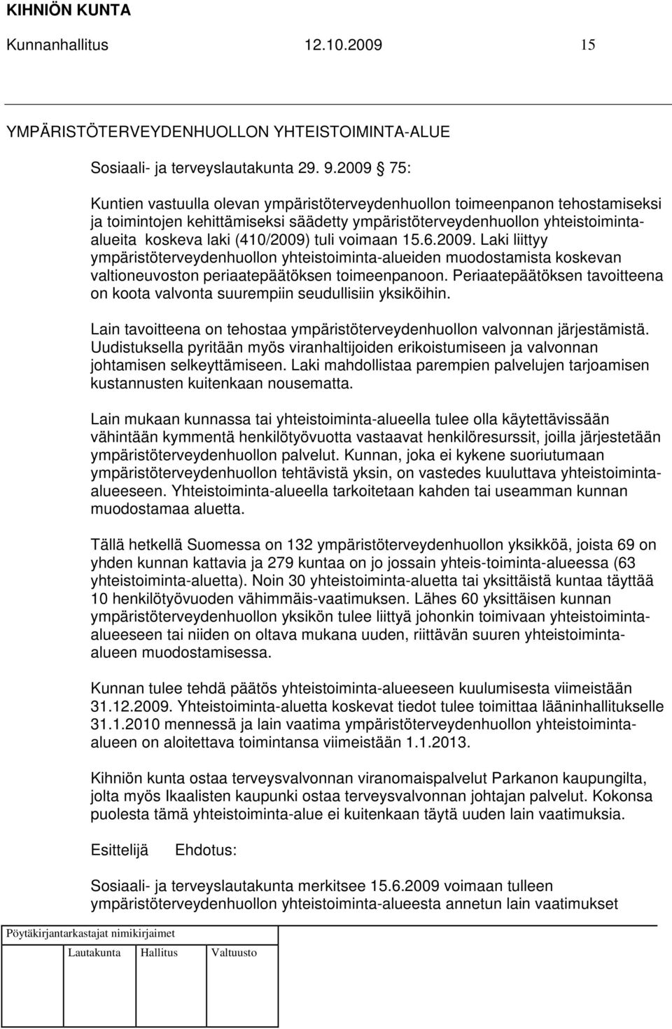 tuli voimaan 15.6.2009. Laki liittyy ympäristöterveydenhuollon yhteistoiminta-alueiden muodostamista koskevan valtioneuvoston periaatepäätöksen toimeenpanoon.