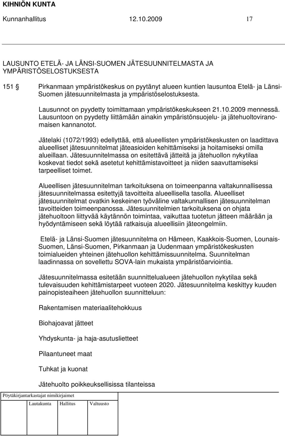 ympäristöselostuksesta. Lausunnot on pyydetty toimittamaan ympäristökeskukseen 21.10.2009 mennessä. Lausuntoon on pyydetty liittämään ainakin ympäristönsuojelu- ja jätehuoltoviranomaisen kannanotot.