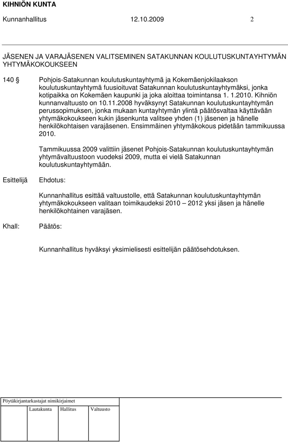 Satakunnan koulutuskuntayhtymäksi, jonka kotipaikka on Kokemäen kaupunki ja joka aloittaa toimintansa 1. 1.2010. Kihniön kunnanvaltuusto on 10.11.