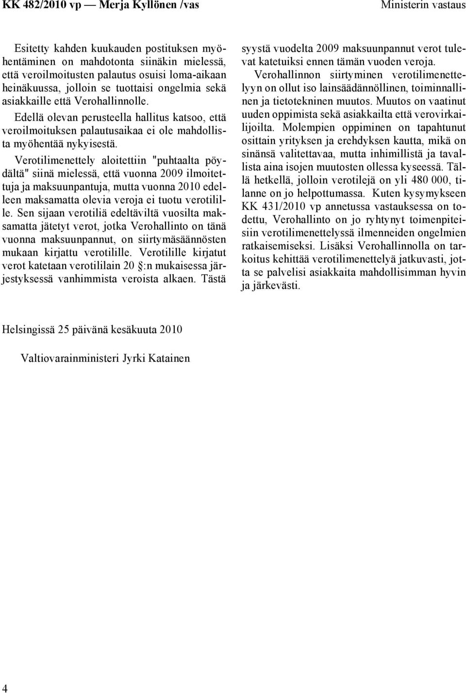 Verotilimenettely aloitettiin "puhtaalta pöydältä" siinä mielessä, että vuonna 2009 ilmoitettuja ja maksuunpantuja, mutta vuonna 2010 edelleen maksamatta olevia veroja ei tuotu verotilille.