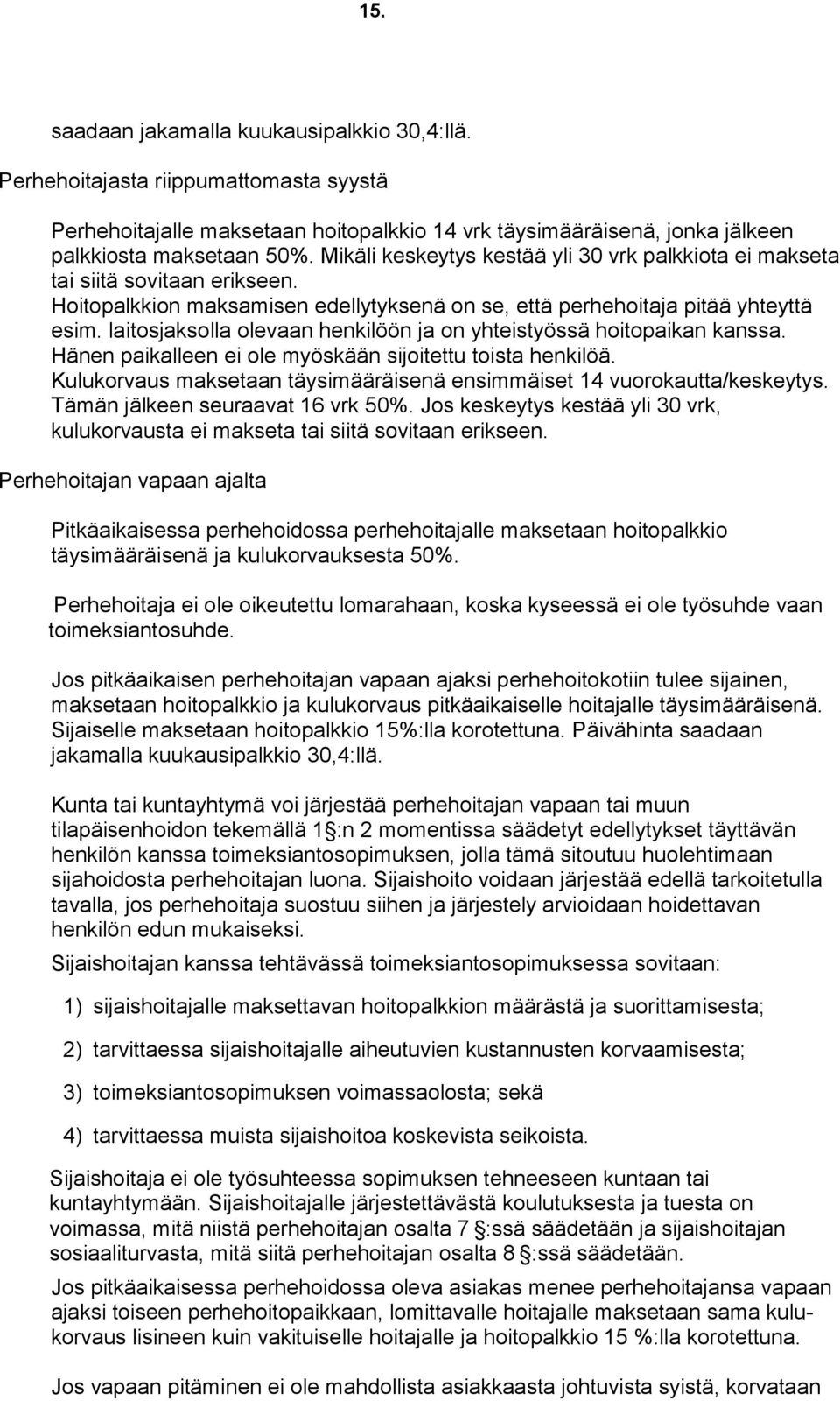 laitosjaksolla olevaan henkilöön ja on yhteistyössä hoitopaikan kanssa. Hänen paikalleen ei ole myöskään sijoitettu toista henkilöä.