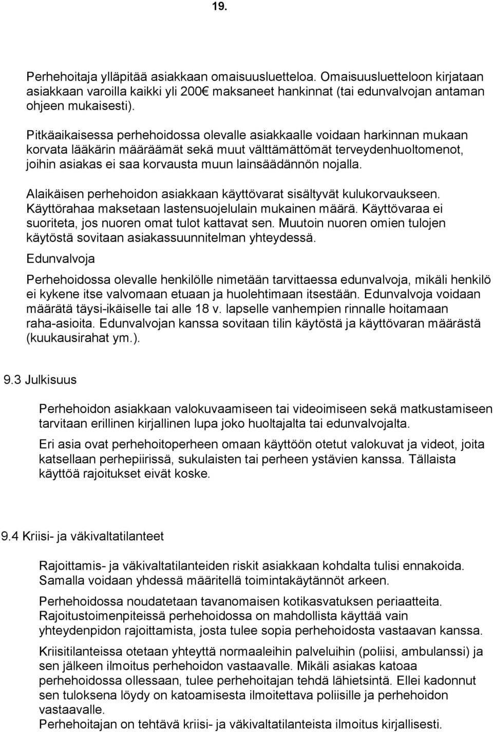 lainsäädännön nojalla. Alaikäisen perhehoidon asiakkaan käyttövarat sisältyvät kulukorvaukseen. Käyttörahaa maksetaan lastensuojelulain mukainen määrä.