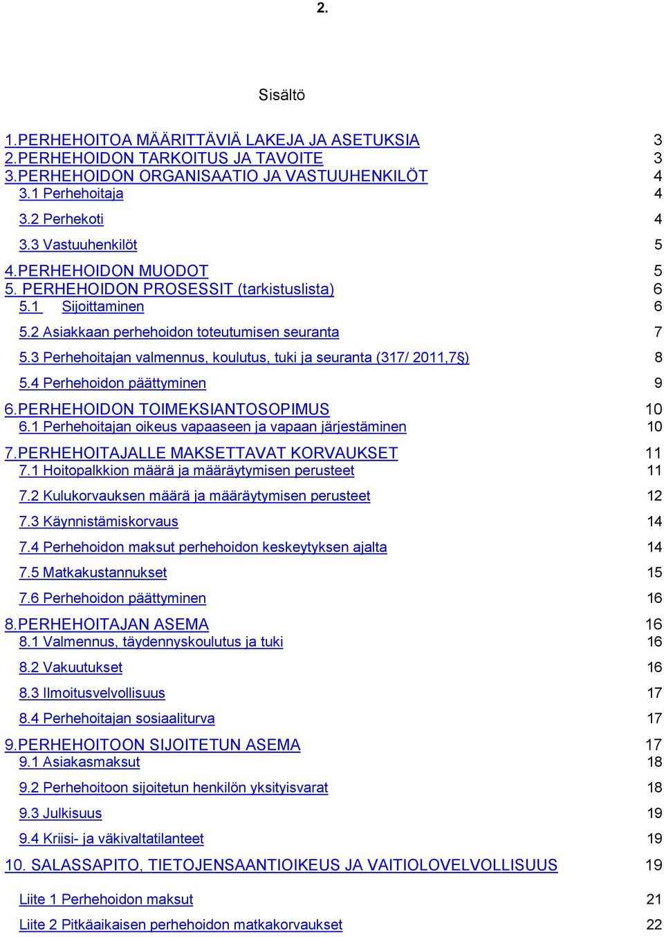 3 Perhehoitajan valmennus, koulutus, tuki ja seuranta (317/ 2011,7 ) 8 5.4 Perhehoidon päättyminen 9 6.PERHEHOIDON TOIMEKSIANTOSOPIMUS 10 6.