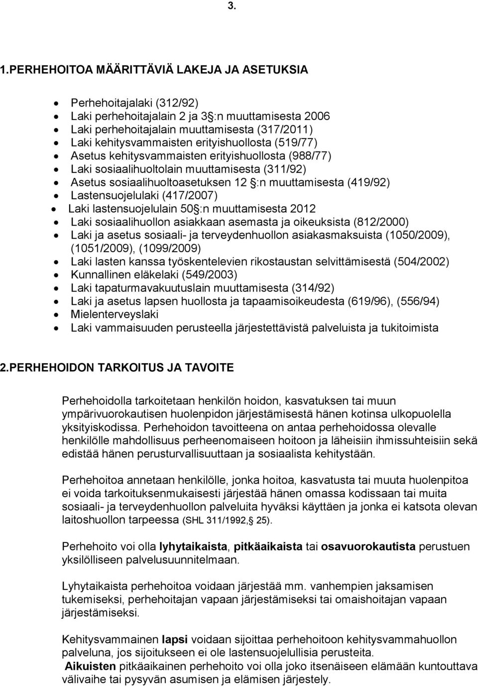 Lastensuojelulaki (417/2007) Laki lastensuojelulain 50 :n muuttamisesta 2012 Laki sosiaalihuollon asiakkaan asemasta ja oikeuksista (812/2000) Laki ja asetus sosiaali- ja terveydenhuollon