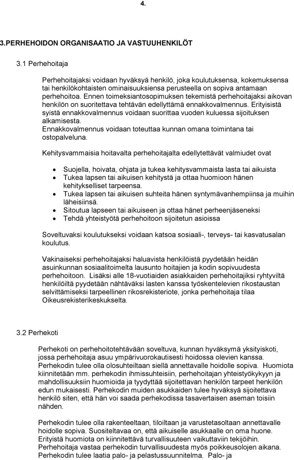 Ennen toimeksiantosopimuksen tekemistä perhehoitajaksi aikovan henkilön on suoritettava tehtävän edellyttämä ennakkovalmennus.