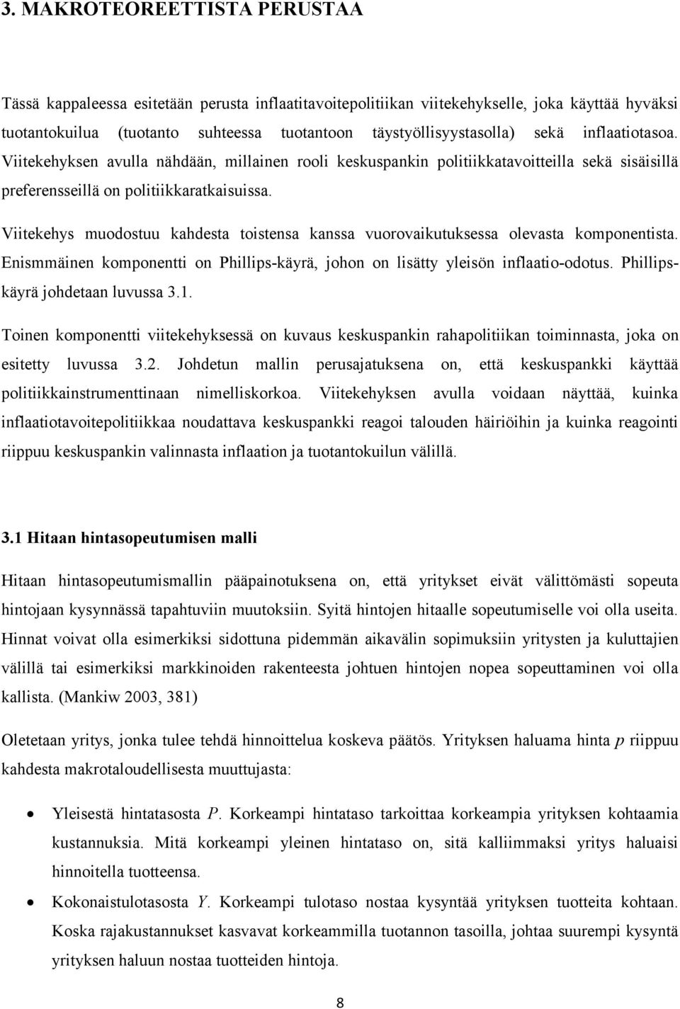 Viitekehys muodostuu kahdesta toistensa kanssa vuorovaikutuksessa olevasta komponentista. Enismmäinen komponentti on Phillips-käyrä, johon on lisätty yleisön inflaatio-odotus.