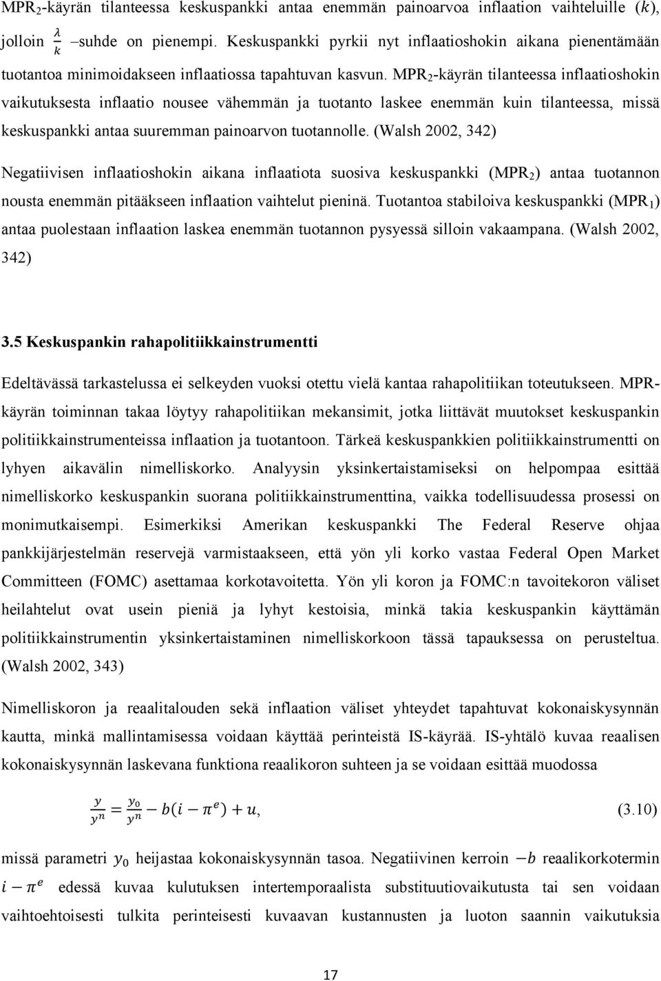 MPR 2 -käyrän tilanteessa inflaatioshokin vaikutuksesta inflaatio nousee vähemmän ja tuotanto laskee enemmän kuin tilanteessa, missä keskuspankki antaa suuremman painoarvon tuotannolle.