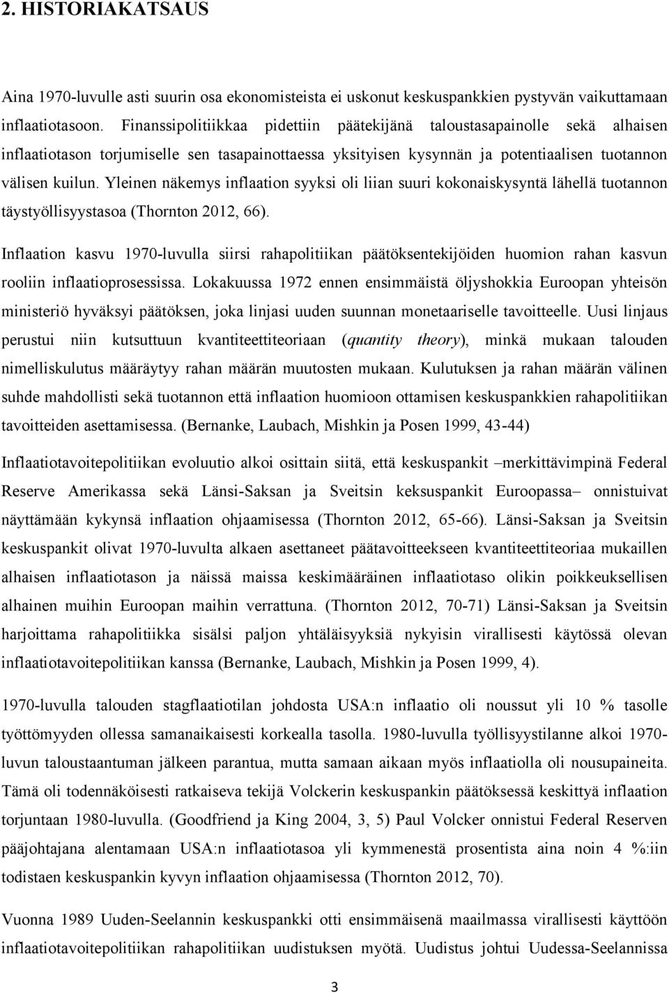 Yleinen näkemys inflaation syyksi oli liian suuri kokonaiskysyntä lähellä tuotannon täystyöllisyystasoa (Thornton 2012, 66).