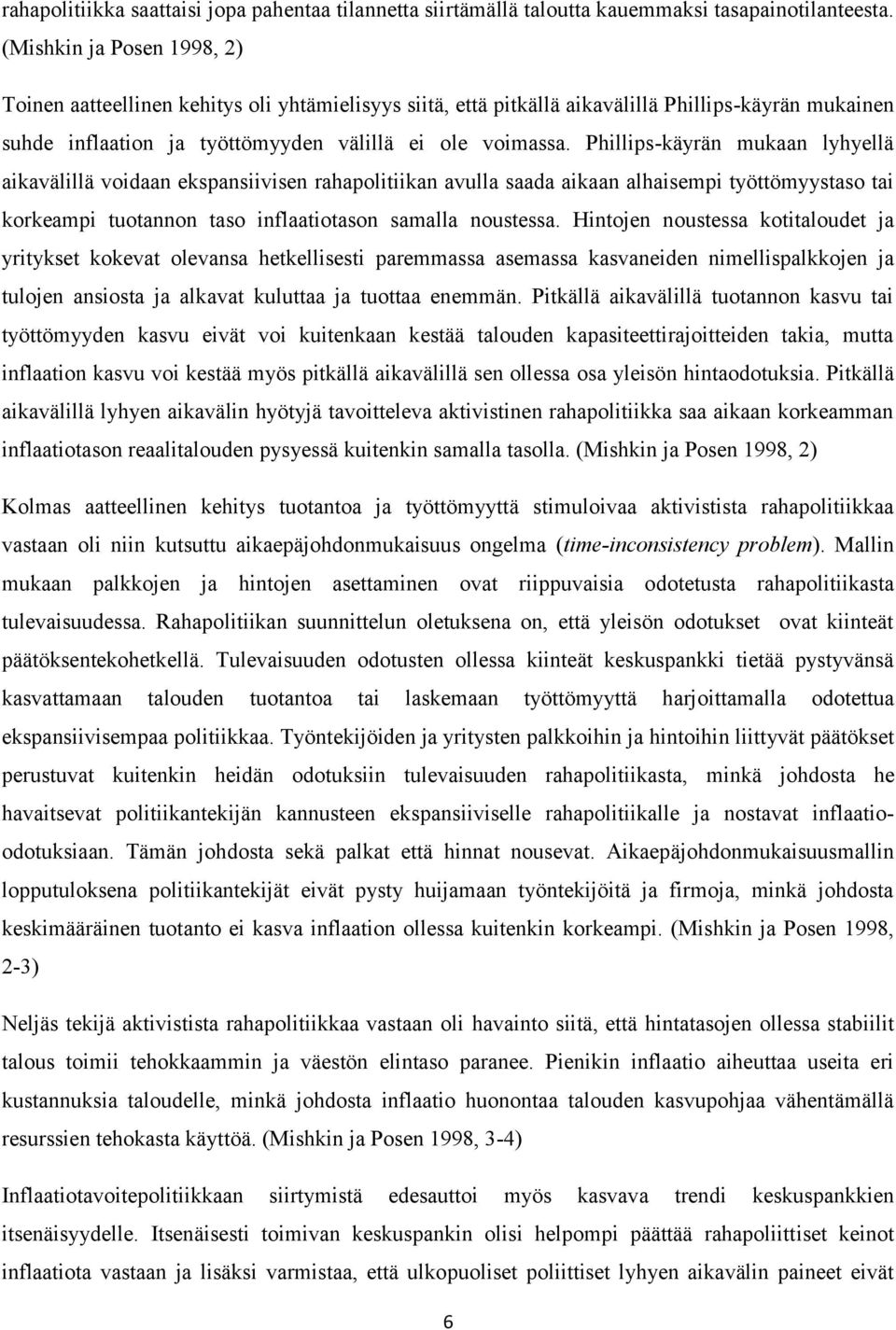 Phillips-käyrän mukaan lyhyellä aikavälillä voidaan ekspansiivisen rahapolitiikan avulla saada aikaan alhaisempi työttömyystaso tai korkeampi tuotannon taso inflaatiotason samalla noustessa.