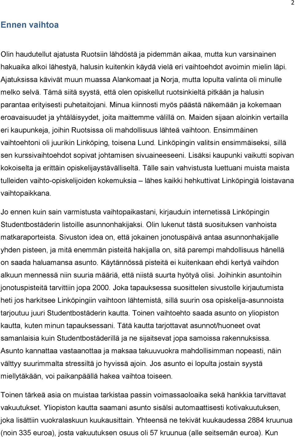 Tämä siitä syystä, että olen opiskellut ruotsinkieltä pitkään ja halusin parantaa erityisesti puhetaitojani.