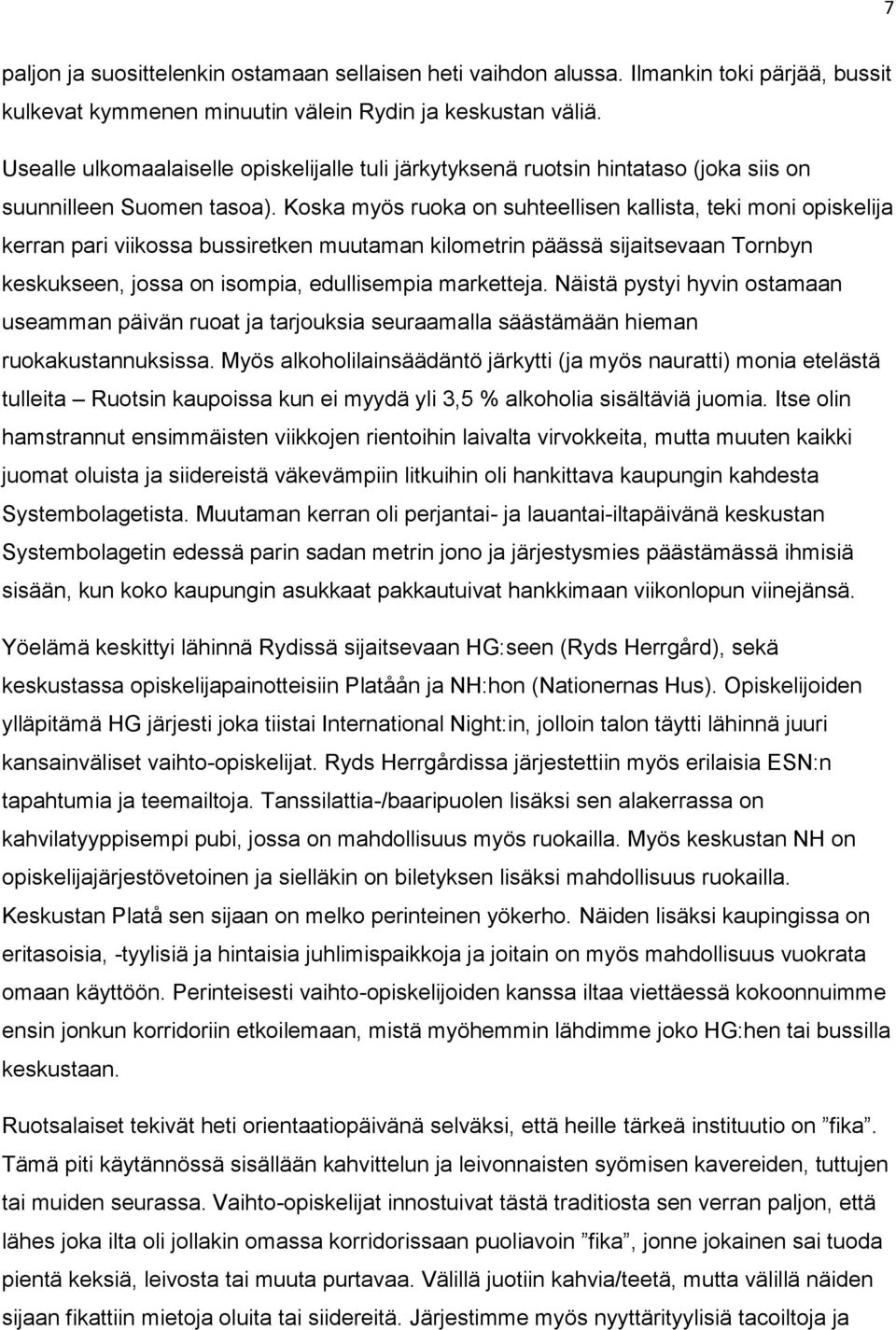 Koska myös ruoka on suhteellisen kallista, teki moni opiskelija kerran pari viikossa bussiretken muutaman kilometrin päässä sijaitsevaan Tornbyn keskukseen, jossa on isompia, edullisempia marketteja.