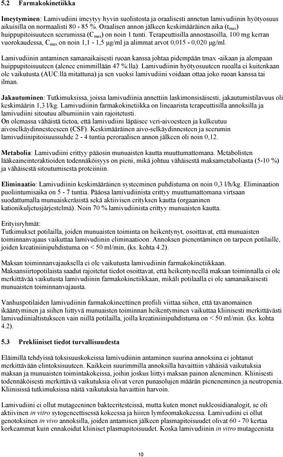 Terapeuttisilla annostasoilla, 100 mg kerran vuorokaudessa, C max on noin 1,1-1,5 µg/ml ja alimmat arvot 0,015-0,020 µg/ml.