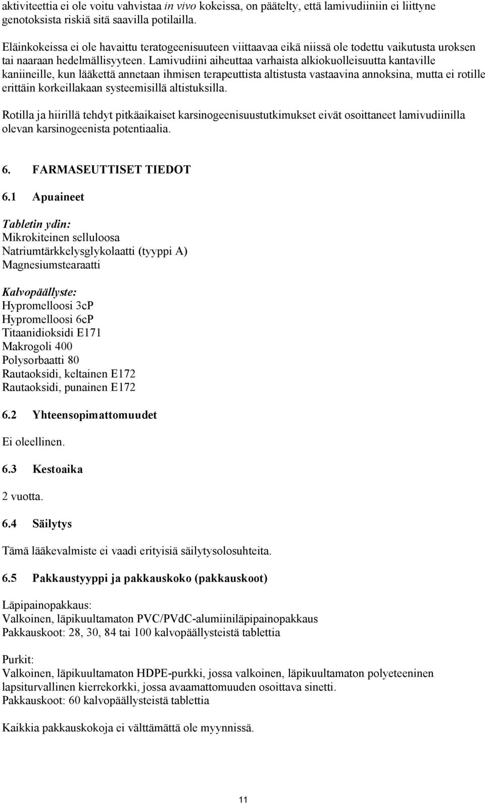 Lamivudiini aiheuttaa varhaista alkiokuolleisuutta kantaville kaniineille, kun lääkettä annetaan ihmisen terapeuttista altistusta vastaavina annoksina, mutta ei rotille erittäin korkeillakaan