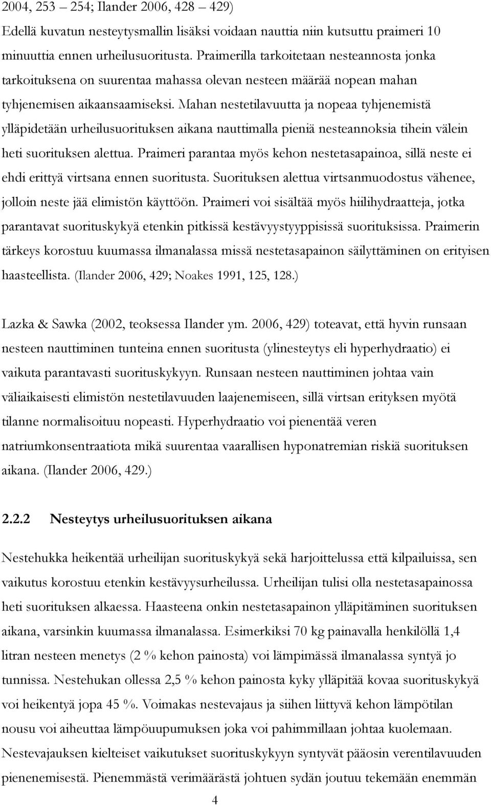 Mahan nestetilavuutta ja nopeaa tyhjenemistä ylläpidetään urheilusuorituksen aikana nauttimalla pieniä nesteannoksia tihein välein heti suorituksen alettua.