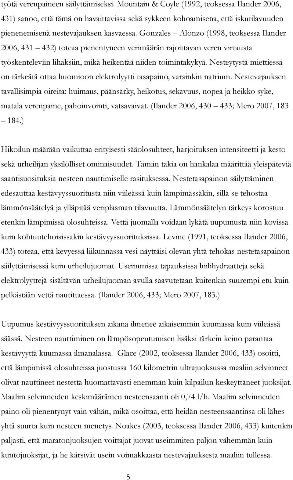 Gonzales Alonzo (1998, teoksessa Ilander 2006, 431 432) toteaa pienentyneen verimäärän rajoittavan veren virtausta työskenteleviin lihaksiin, mikä heikentää niiden toimintakykyä.