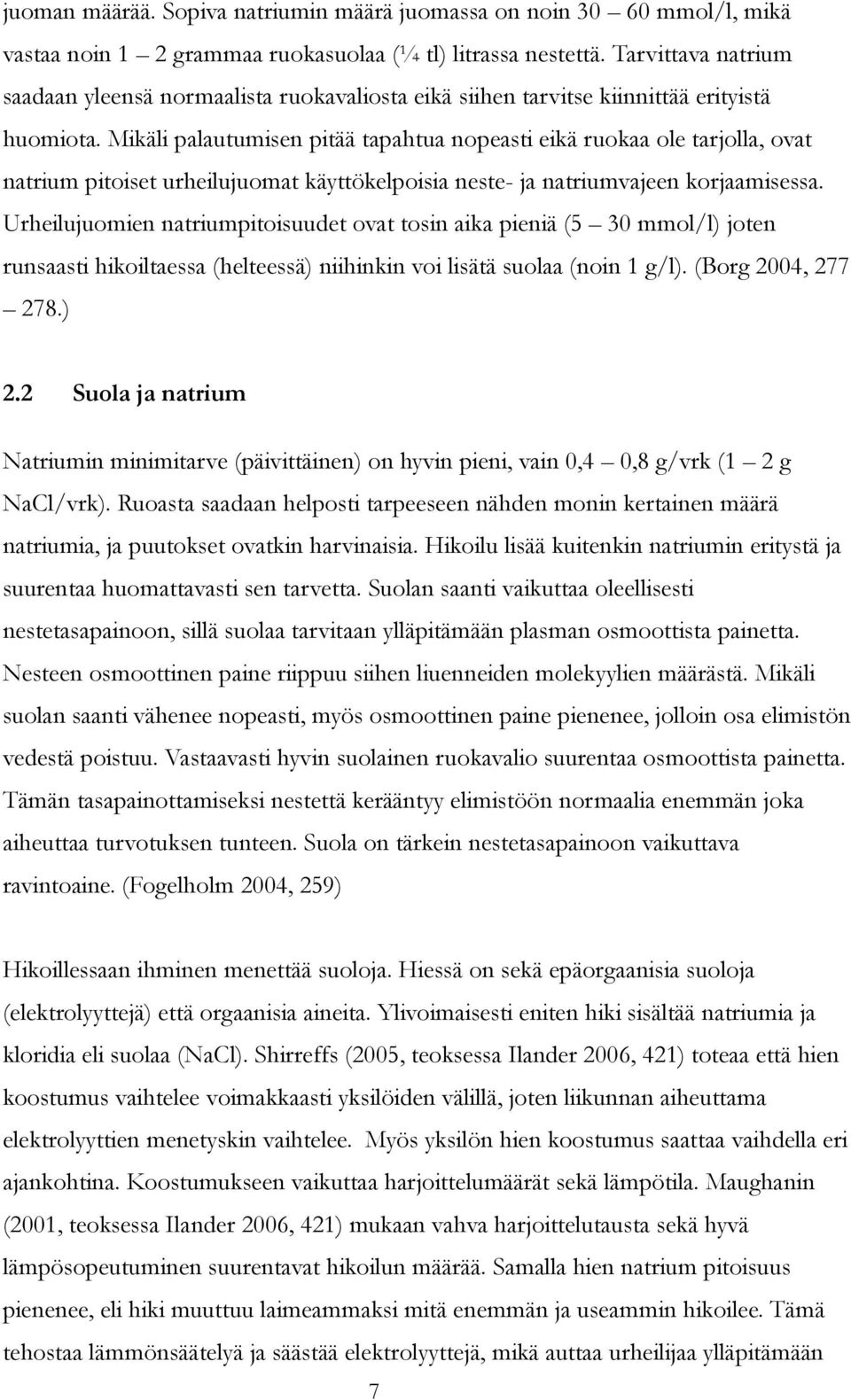 Mikäli palautumisen pitää tapahtua nopeasti eikä ruokaa ole tarjolla, ovat natrium pitoiset urheilujuomat käyttökelpoisia neste- ja natriumvajeen korjaamisessa.