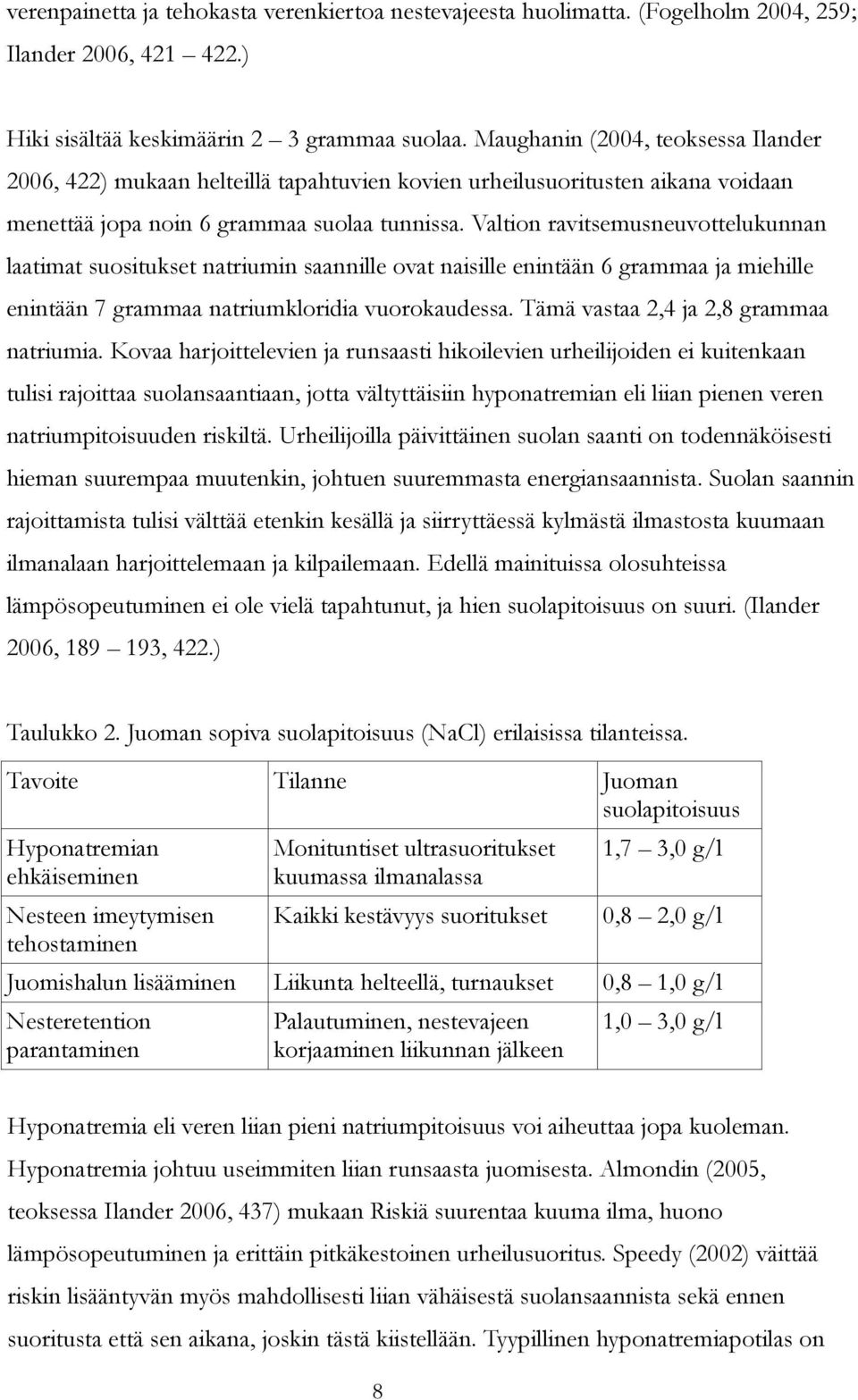 Valtion ravitsemusneuvottelukunnan laatimat suositukset natriumin saannille ovat naisille enintään 6 grammaa ja miehille enintään 7 grammaa natriumkloridia vuorokaudessa.