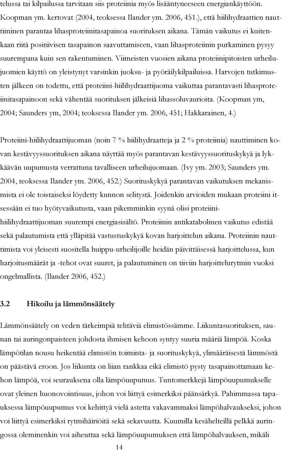 Tämän vaikutus ei kuitenkaan riitä positiivisen tasapainon saavuttamiseen, vaan lihasproteiinin purkaminen pysyy suurempana kuin sen rakentuminen.