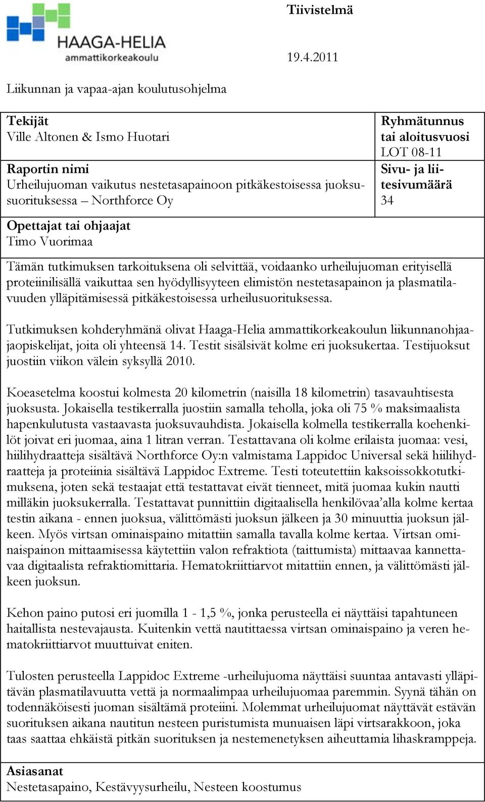 tai ohjaajat Timo Vuorimaa Ryhmätunnus tai aloitusvuosi LOT 08-11 Sivu- ja liitesivumäärä 34 Tämän tutkimuksen tarkoituksena oli selvittää, voidaanko urheilujuoman erityisellä proteiinilisällä