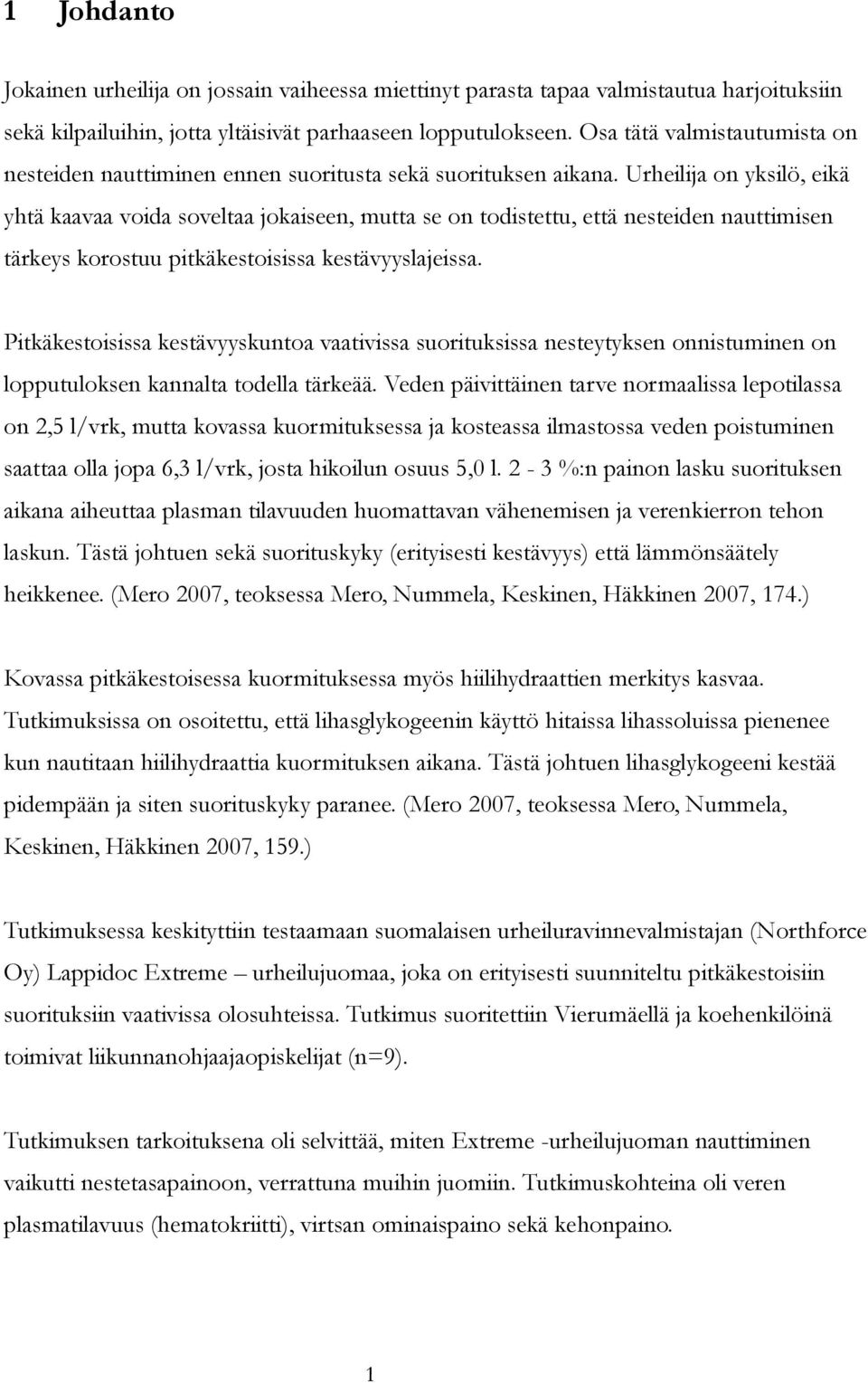 Urheilija on yksilö, eikä yhtä kaavaa voida soveltaa jokaiseen, mutta se on todistettu, että nesteiden nauttimisen tärkeys korostuu pitkäkestoisissa kestävyyslajeissa.