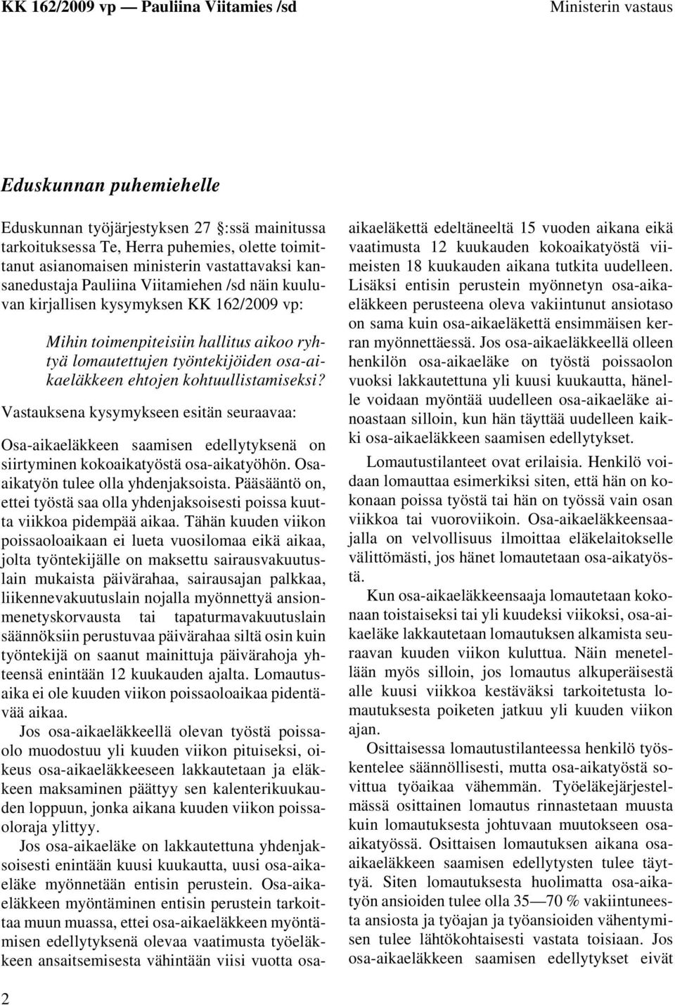 Vastauksena kysymykseen esitän seuraavaa: Osa-aikaeläkkeen saamisen edellytyksenä on siirtyminen kokoaikatyöstä osa-aikatyöhön. Osaaikatyön tulee olla yhdenjaksoista.