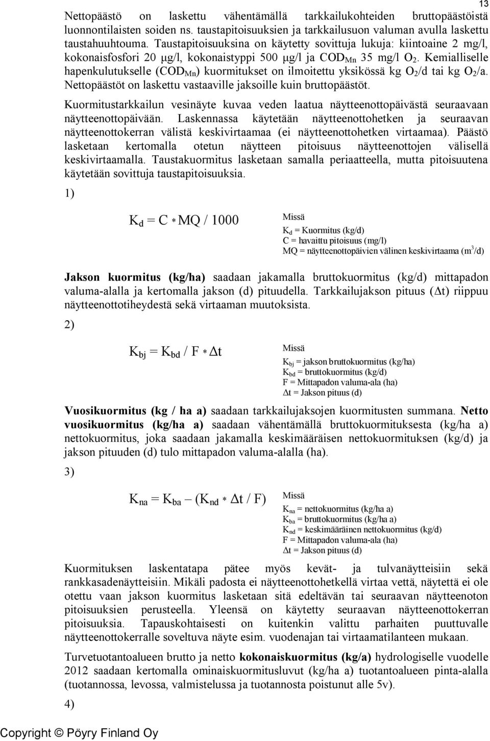 Kemialliselle hapenkulutukselle (COD Mn ) kuormitukset on ilmoitettu yksikössä kg O 2 /d tai kg O 2 /a. Nettopäästöt on laskettu vastaaville jaksoille kuin bruttopäästöt.