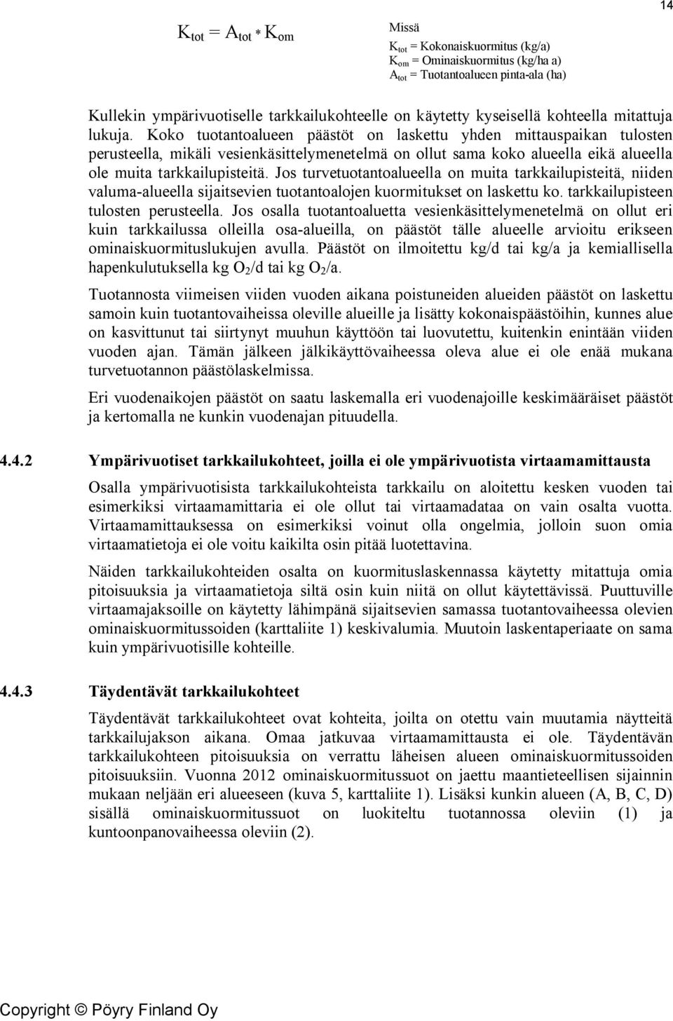 Koko tuotantoalueen päästöt on laskettu yhden mittauspaikan tulosten perusteella, mikäli vesienkäsittelymenetelmä on ollut sama koko alueella eikä alueella ole muita tarkkailupisteitä.