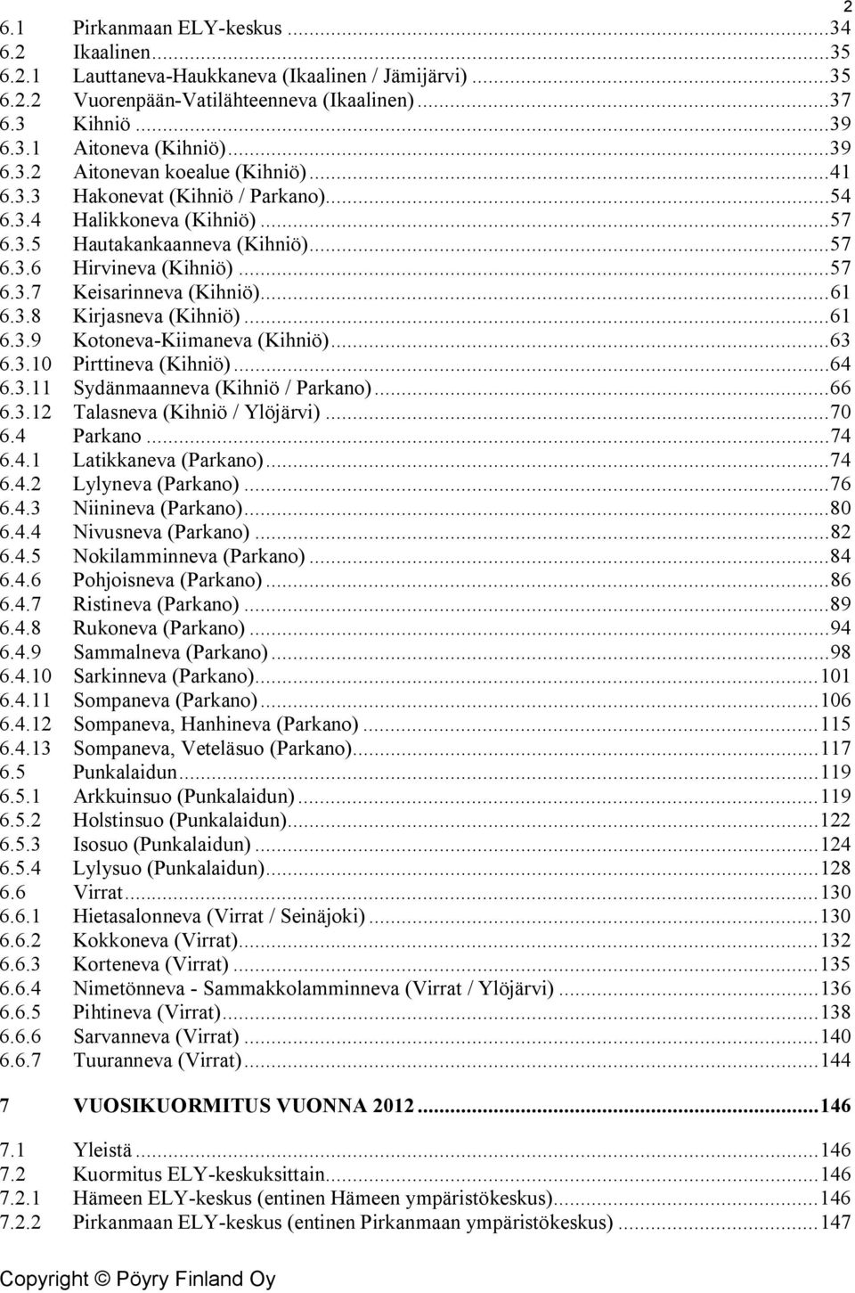 .. 61 6.3.8 Kirjasneva (Kihniö)... 61 6.3.9 Kotoneva-Kiimaneva (Kihniö)... 63 6.3.10 Pirttineva (Kihniö)... 64 6.3.11 Sydänmaanneva (Kihniö / Parkano)... 66 6.3.12 Talasneva (Kihniö / Ylöjärvi)... 70 6.