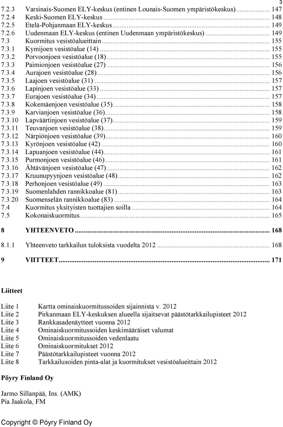 .. 156 7.3.5 Laajoen vesistöalue (31)... 157 7.3.6 Lapinjoen vesistöalue (33)... 157 7.3.7 Eurajoen vesistöalue (34)... 157 7.3.8 Kokemäenjoen vesistöalue (35)... 158 7.3.9 Karvianjoen vesistöalue (36).