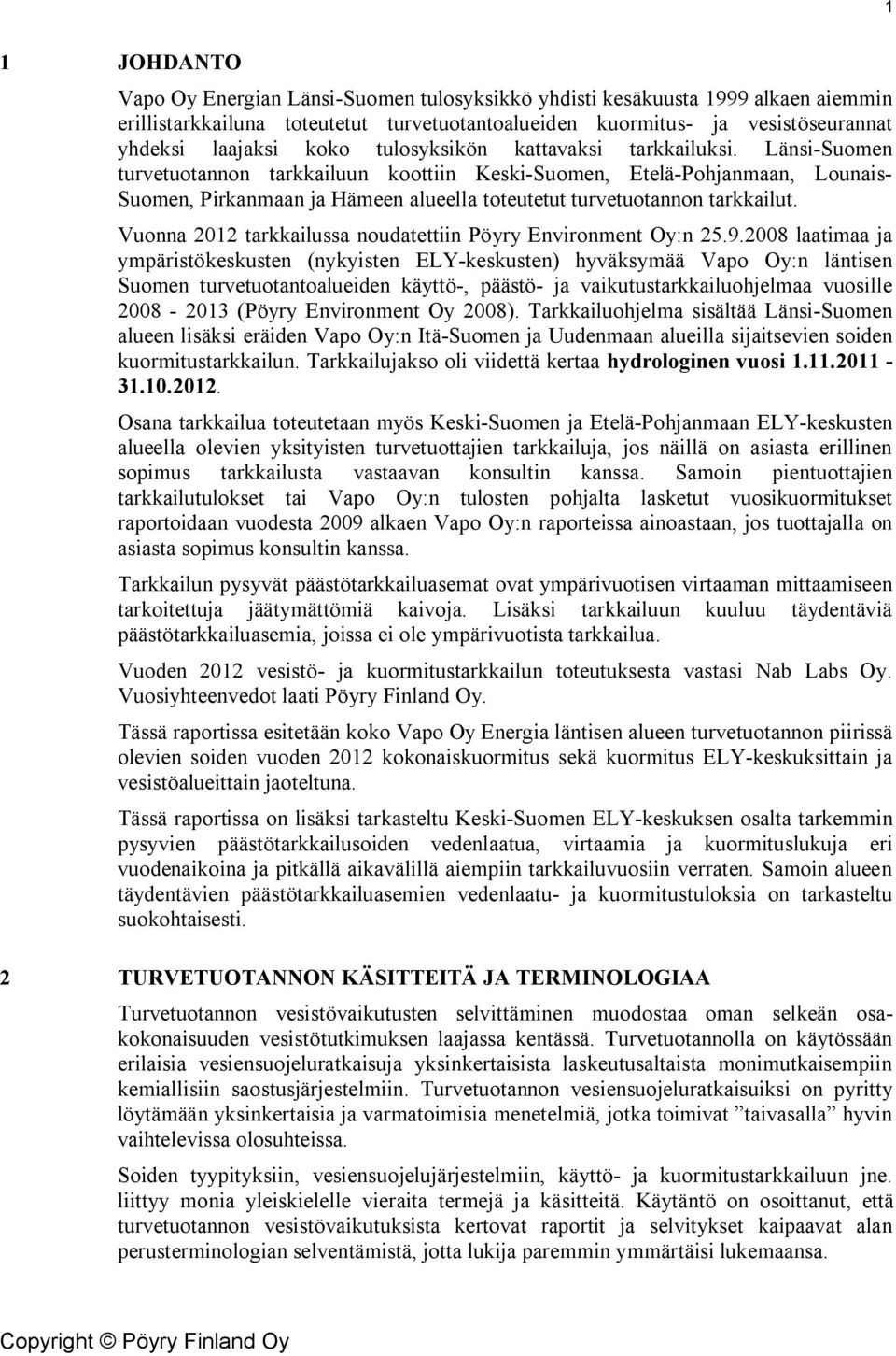 Länsi-Suomen turvetuotannon tarkkailuun koottiin Keski-Suomen, Etelä-Pohjanmaan, Lounais- Suomen, Pirkanmaan ja Hämeen alueella toteutetut turvetuotannon tarkkailut.