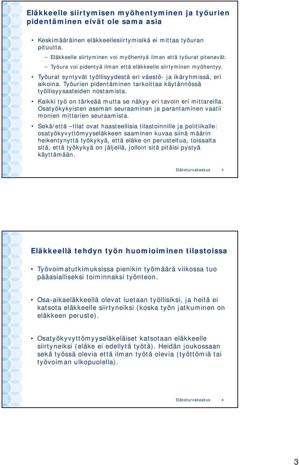 Työurat syntyvät työllisyydestä eri väestö- ja ikäryhmissä, eri aikoina. Työurien pidentäminen tarkoittaa käytännössä työllisyysasteiden nostamista.