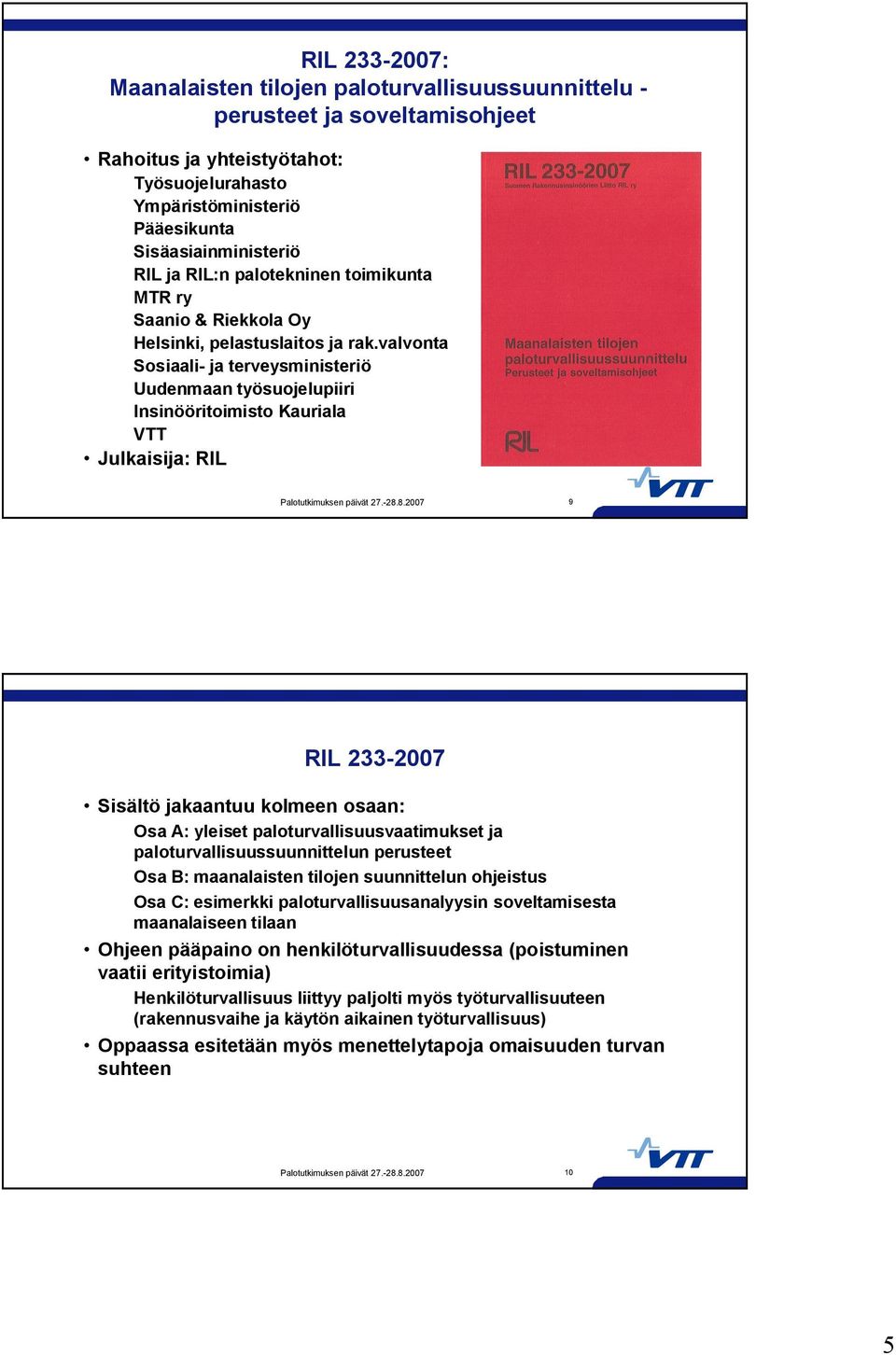 valvonta Sosiaali ja terveysministeriö Uudenmaan työsuojelupiiri Insinööritoimisto Kauriala VTT Julkaisija: RIL 9 RIL 233 2007 Sisältö jakaantuu kolmeen osaan: Osa A: yleiset