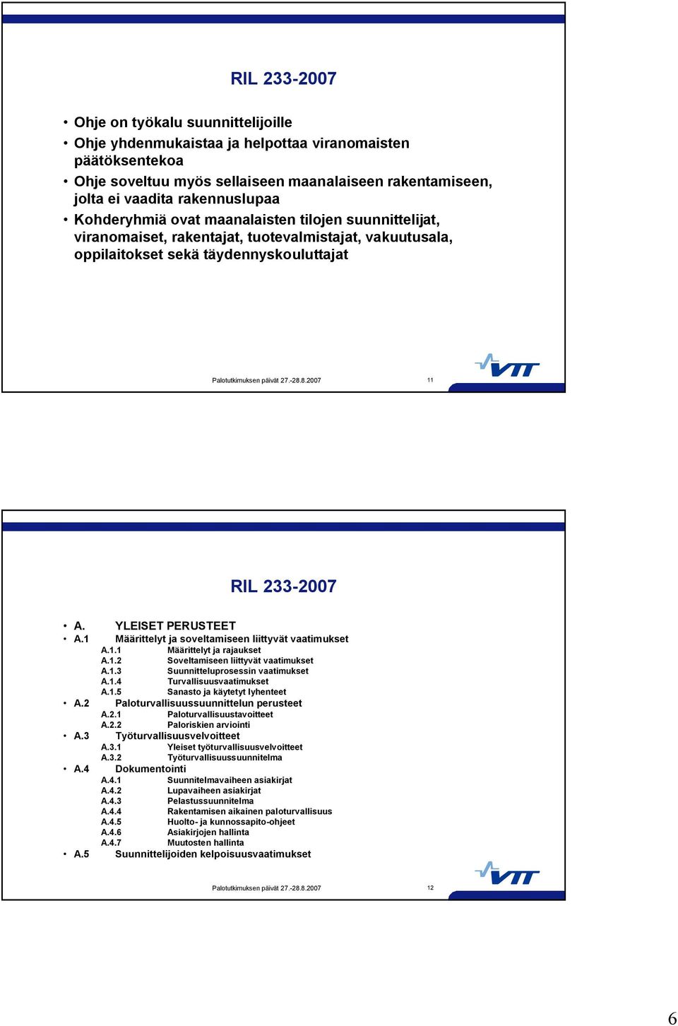 1 Määrittelyt ja soveltamiseen liittyvät vaatimukset A.1.1 Määrittelyt ja rajaukset A.1.2 Soveltamiseen liittyvät vaatimukset A.1.3 Suunnitteluprosessin vaatimukset A.1.4 Turvallisuusvaatimukset A.1.5 Sanasto ja käytetyt lyhenteet A.