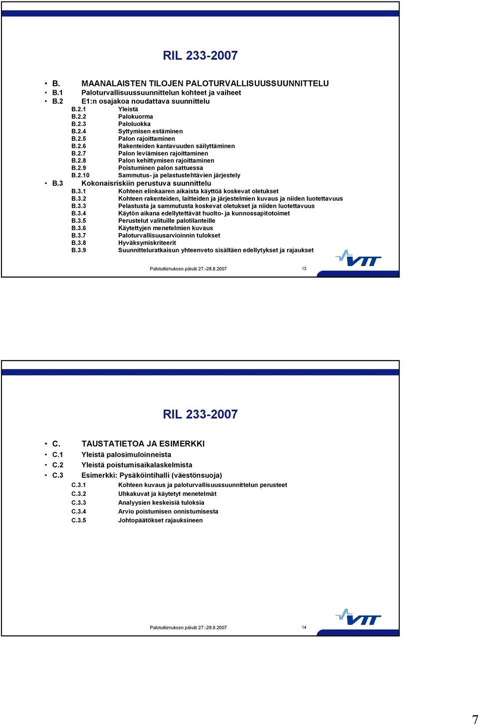 2.10 Sammutus ja pelastustehtävien järjestely B.3 Kokonaisriskiin perustuva suunnittelu B.3.1 Kohteen elinkaaren aikaista käyttöä koskevat oletukset B.3.2 Kohteen rakenteiden, laitteiden ja järjestelmien kuvaus ja niiden luotettavuus B.