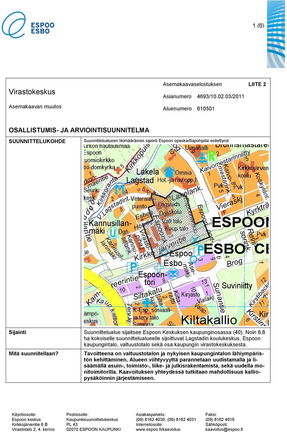 Espoon Keskuksen kaupunginosassa (40). Noin 6,6 ha kokoiselle suunnittelualueelle sijoittuvat Lagstadin koulukeskus, Espoon kaupungintalo, valtuustotalo sekä osa kaupungin virastokeskuksesta.