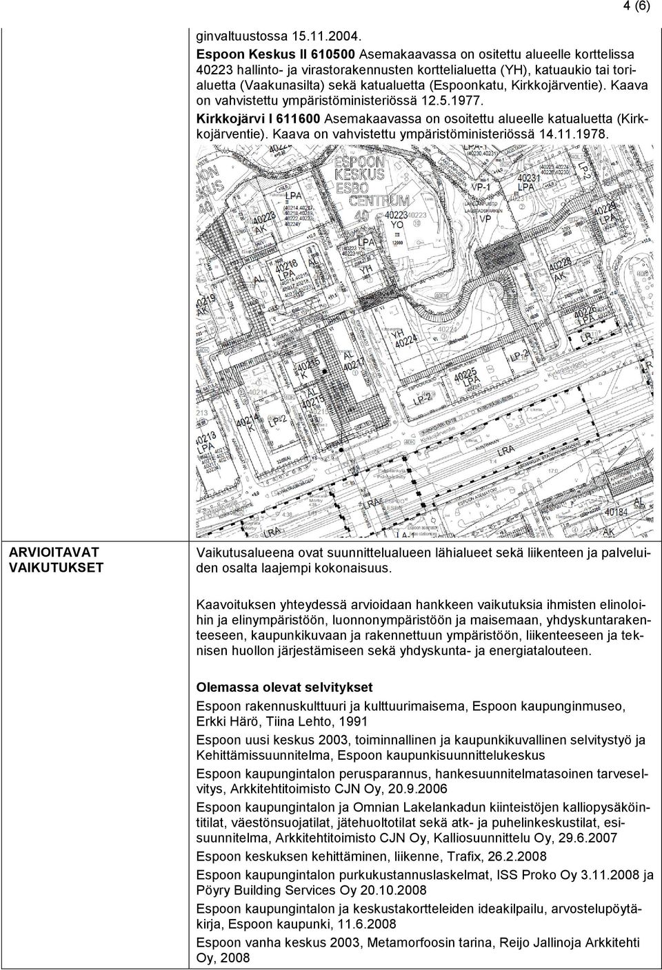 (Espoonkatu, Kirkkojärventie). Kaava on vahvistettu ympäristöministeriössä 12.5.1977. Kirkkojärvi I 611600 Asemakaavassa on osoitettu alueelle katualuetta (Kirkkojärventie).