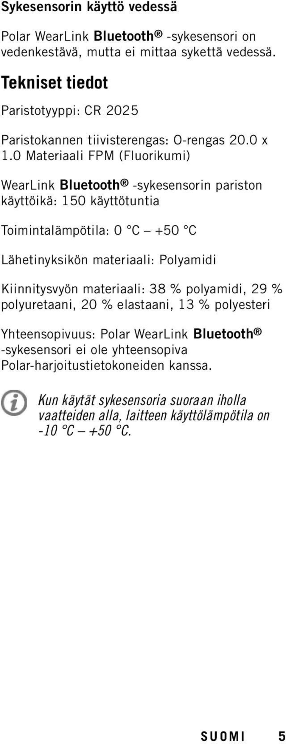 0 Materiaali FPM (Fluorikumi) WearLink Bluetooth -sykesensorin pariston käyttöikä: 150 käyttötuntia Toimintalämpötila: 0 C +50 C Lähetinyksikön materiaali: Polyamidi