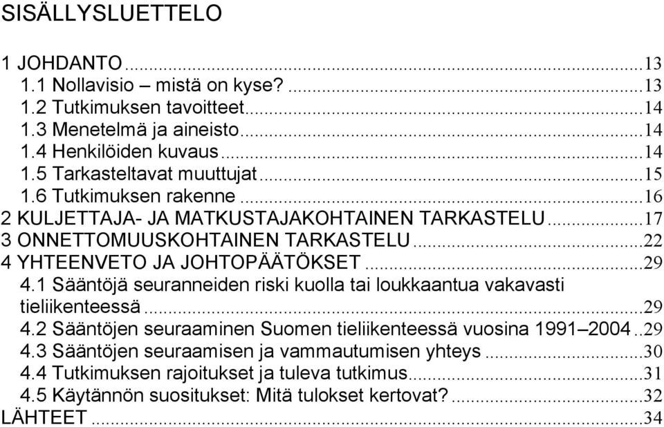 1 Sääntöjä seuranneiden riski kuolla tai loukkaantua vakavasti tieliikenteessä...29 4.2 Sääntöjen seuraaminen Suomen tieliikenteessä vuosina 1991 2004..29 4.3 Sääntöjen seuraamisen ja vammautumisen yhteys.