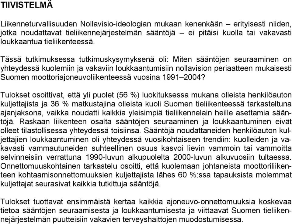 Tässä tutkimuksessa tutkimuskysymyksenä oli: Miten sääntöjen seuraaminen on yhteydessä kuolemiin ja vakaviin loukkaantumisiin nollavision periaatteen mukaisesti Suomen moottoriajoneuvoliikenteessä